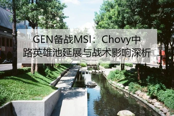 GEN备战MSI：Chovy中路英雄池延展与战术影响深析