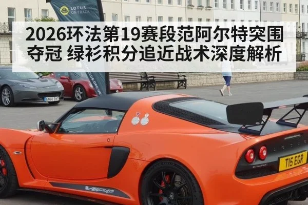 2026环法第19赛段范阿尔特突围夺冠 绿衫积分追近战术深度解析
